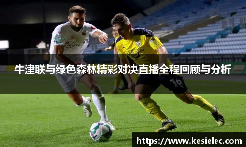 牛津联与绿色森林精彩对决直播全程回顾与分析