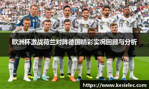 欧洲杯激战荷兰对阵德国精彩实况回顾与分析