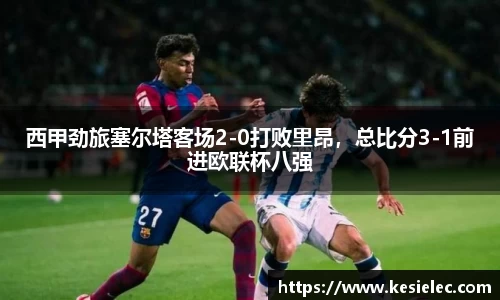 西甲劲旅塞尔塔客场2-0打败里昂，总比分3-1前进欧联杯八强